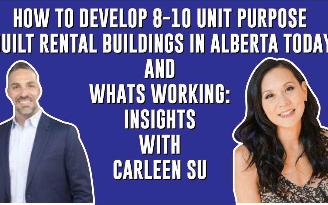 How to Develop 8-10 unit purpose built rental buildings in Alberta today, and whats working: Insights with Carleen Su